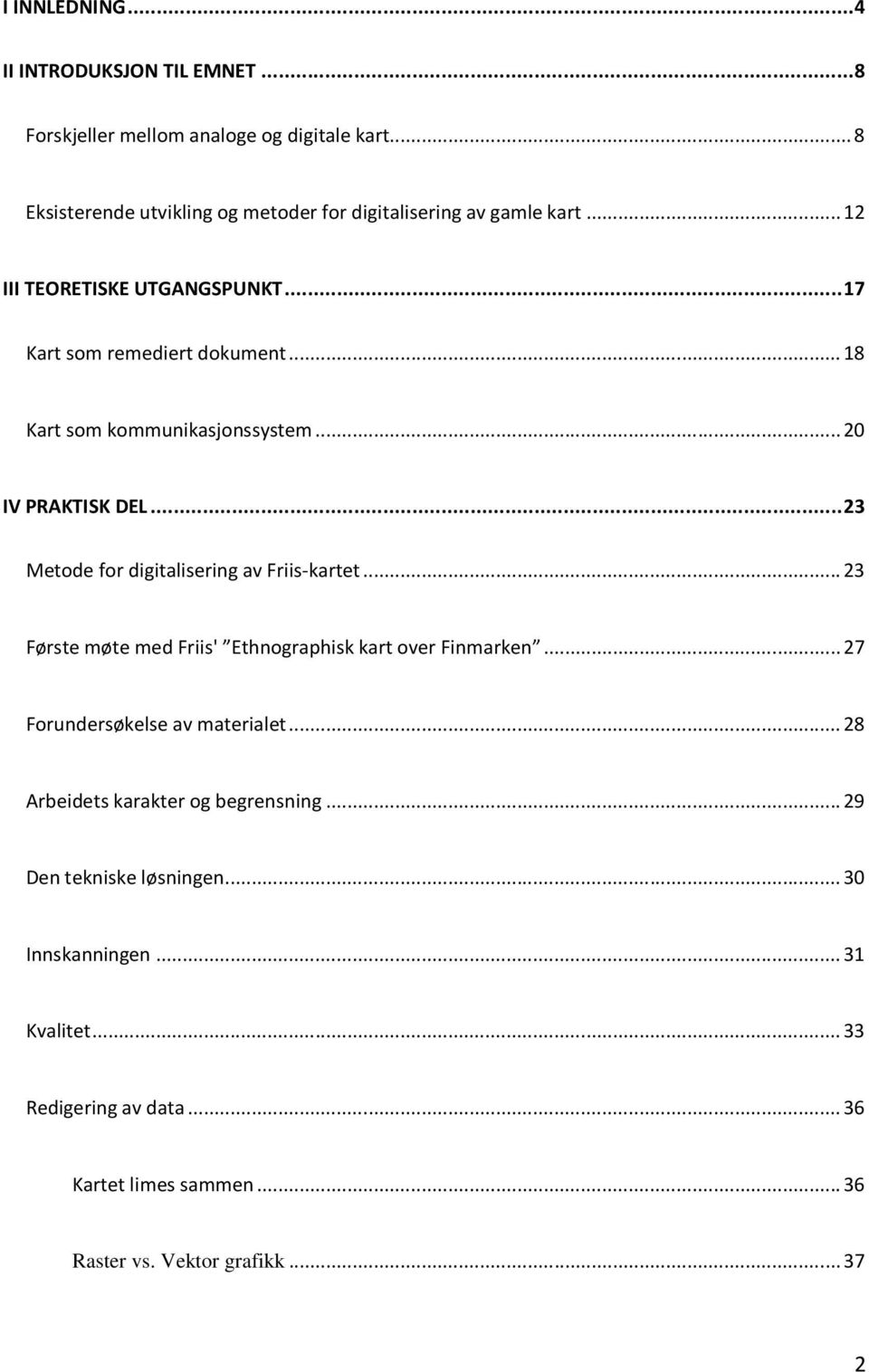 .. 18 Kart som kommunikasjonssystem... 20 IV PRAKTISK DEL... 23 Metode for digitalisering av Friis-kartet.