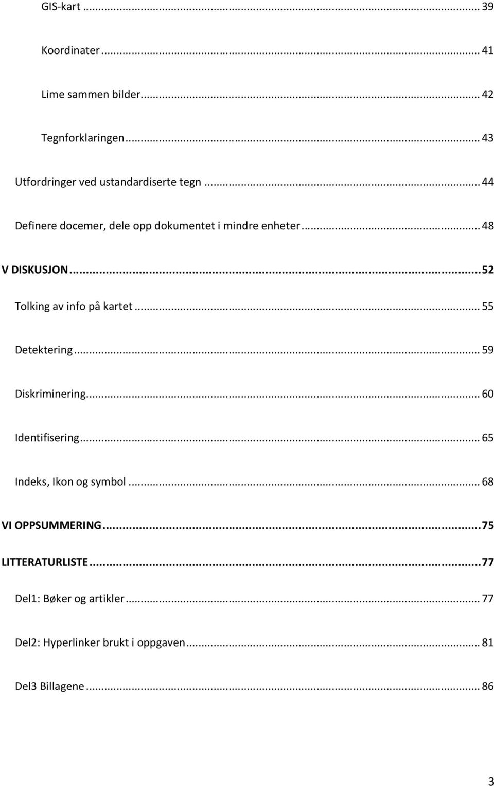 .. 48 V DISKUSJON... 52 Tolking av info på kartet... 55 Detektering... 59 Diskriminering... 60 Identifisering.