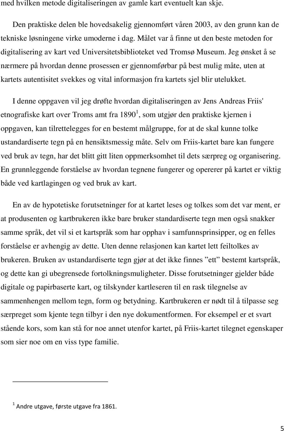 Jeg ønsket å se nærmere på hvordan denne prosessen er gjennomførbar på best mulig måte, uten at kartets autentisitet svekkes og vital informasjon fra kartets sjel blir utelukket.