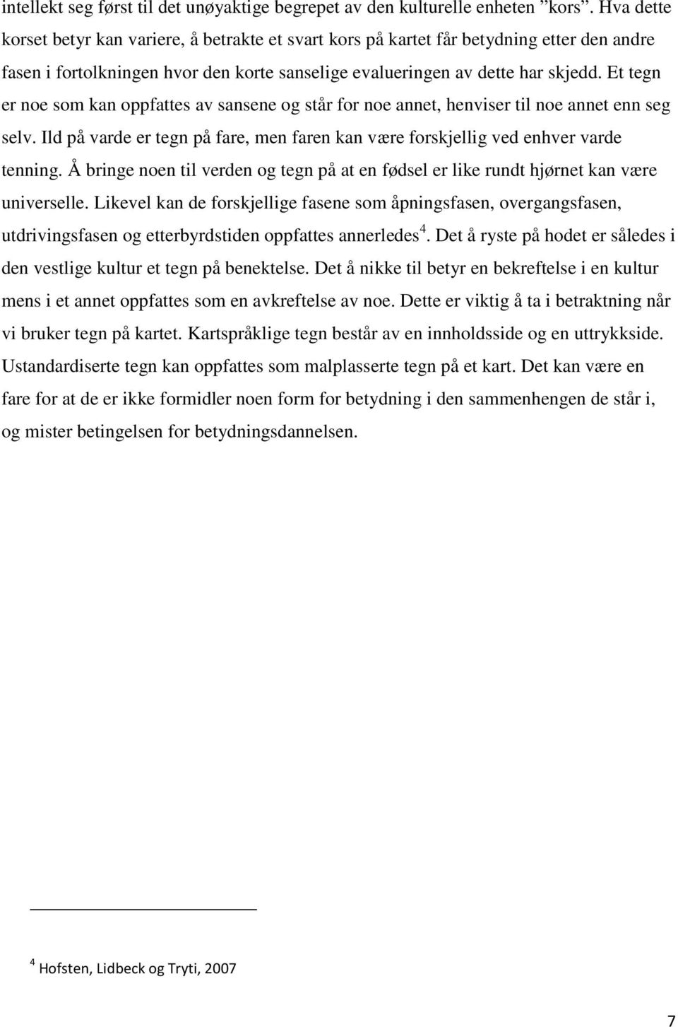 Et tegn er noe som kan oppfattes av sansene og står for noe annet, henviser til noe annet enn seg selv. Ild på varde er tegn på fare, men faren kan være forskjellig ved enhver varde tenning.