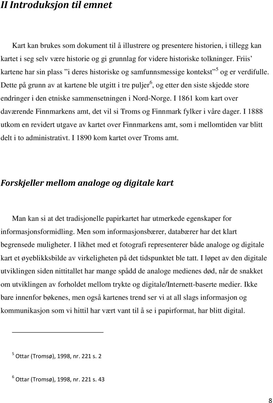 Dette på grunn av at kartene ble utgitt i tre puljer 6, og etter den siste skjedde store endringer i den etniske sammensetningen i Nord-Norge.