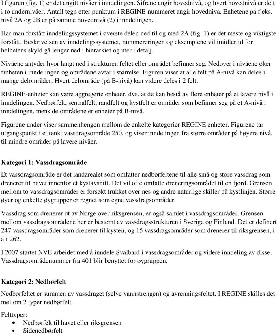 Beskrivelsen av inndelingssystemet, nummereringen og eksemplene vil imidlertid for helhetens skyld gå lenger ned i hierarkiet og mer i detalj.