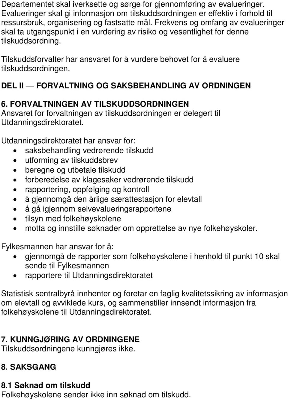 Tilskuddsforvalter har ansvaret for å vurdere behovet for å evaluere tilskuddsordningen. DEL II FORVALTNING OG SAKSBEHANDLING AV ORDNINGEN 6.