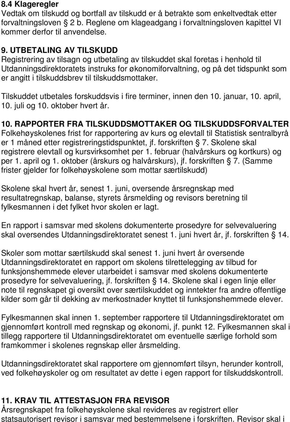 UTBETALING AV TILSKUDD Registrering av tilsagn og utbetaling av tilskuddet skal foretas i henhold til Utdanningsdirektoratets instruks for økonomiforvaltning, og på det tidspunkt som er angitt i