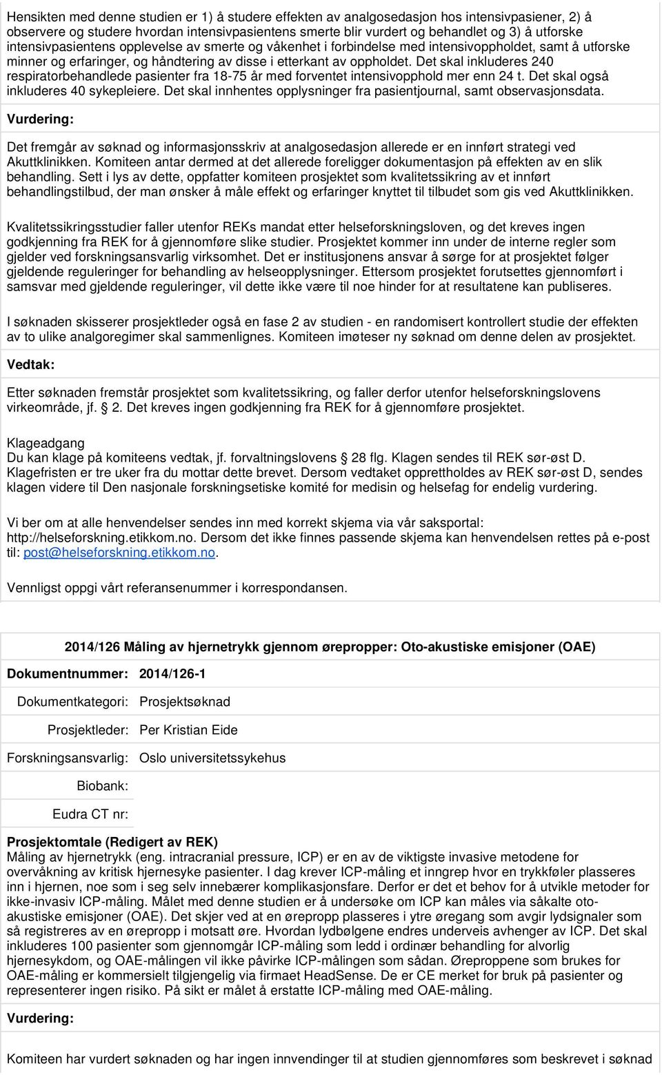 Det skal inkluderes 240 respiratorbehandlede pasienter fra 18-75 år med forventet intensivopphold mer enn 24 t. Det skal også inkluderes 40 sykepleiere.