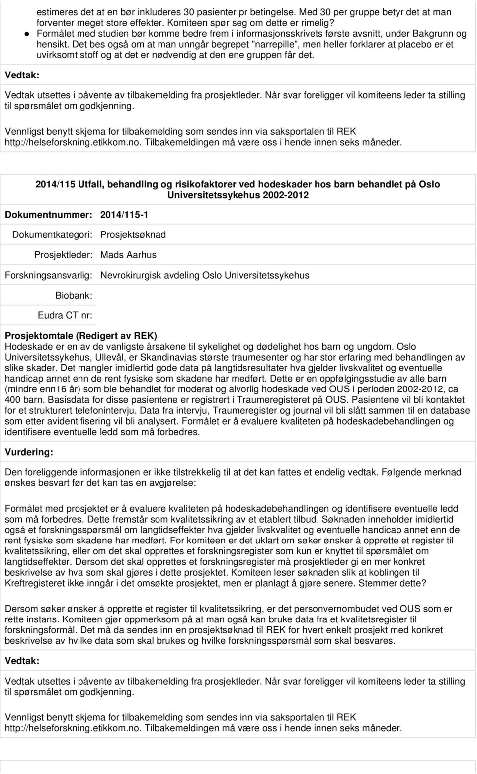 Det bes også om at man unngår begrepet narrepille, men heller forklarer at placebo er et uvirksomt stoff og at det er nødvendig at den ene gruppen får det.