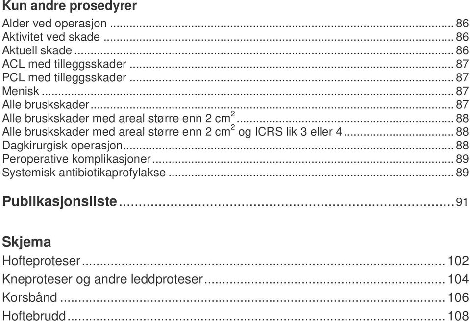 .. 88 Alle bruskskader med areal større enn cm og ICRS lik 3 eller 4... 88 Dagkirurgisk operasjon... 88 Peroperative komplikasjoner.