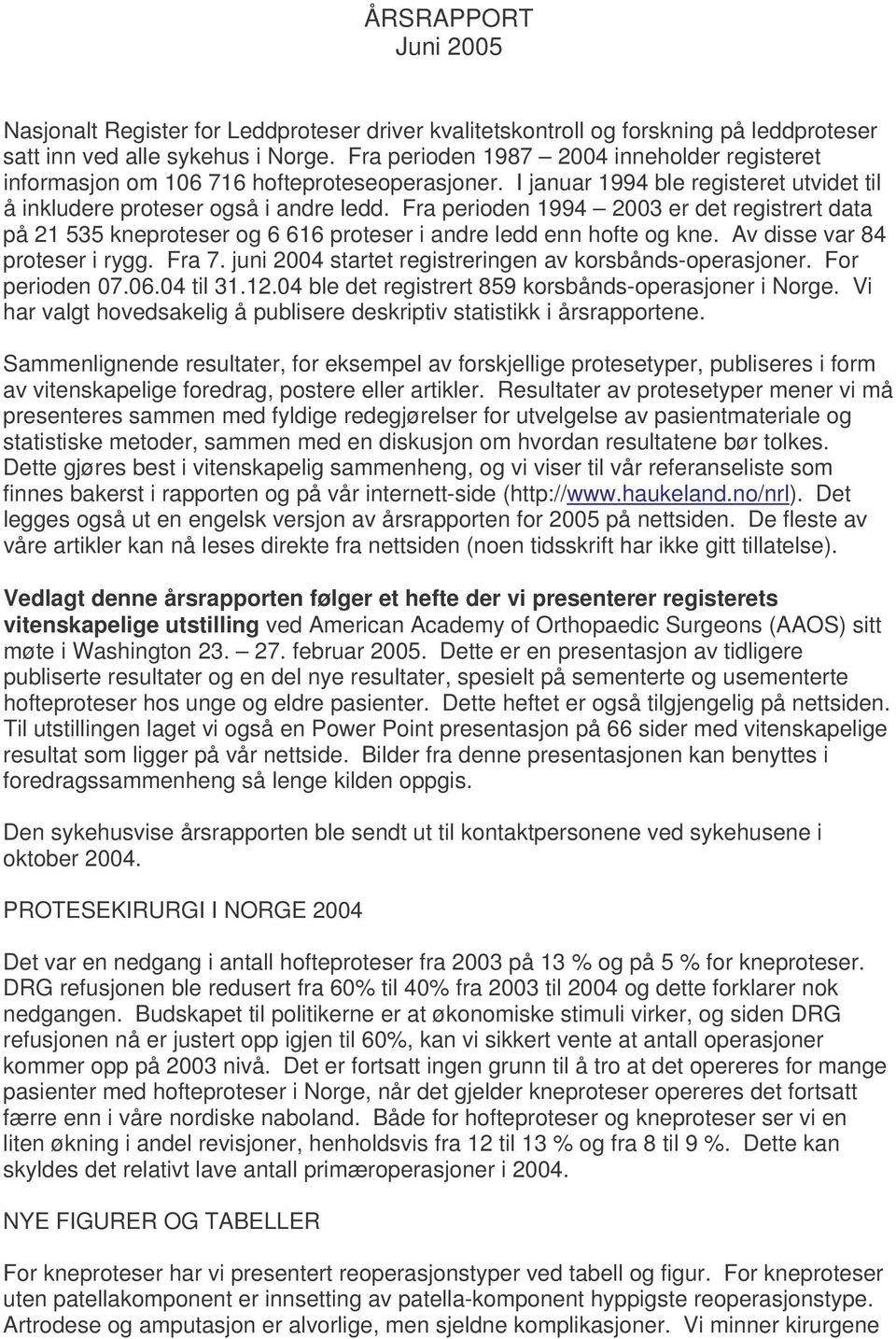 Fra perioden 994 003 er det registrert data på 535 kneproteser og 6 66 proteser i andre ledd enn hofte og kne. Av disse var 84 proteser i rygg. Fra 7.