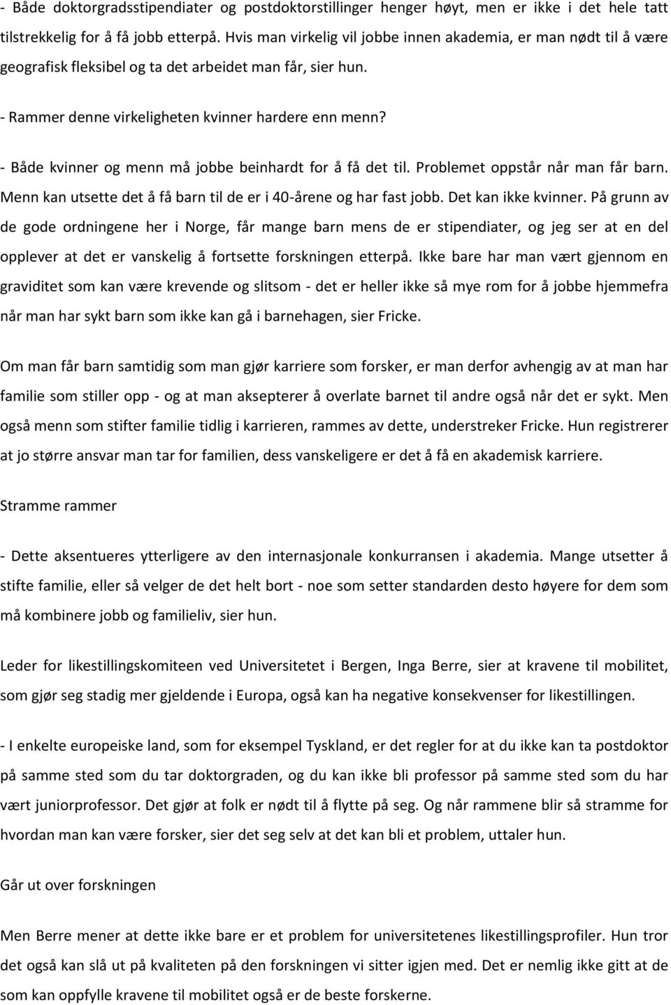 - Både kvinner og menn må jobbe beinhardt for å få det til. Problemet oppstår når man får barn. Menn kan utsette det å få barn til de er i 40-årene og har fast jobb. Det kan ikke kvinner.