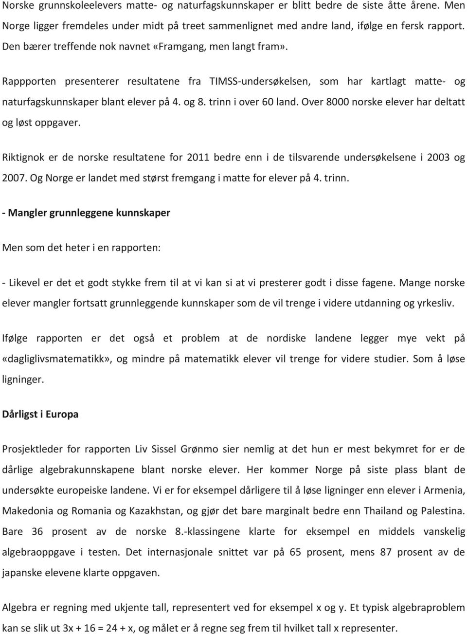 trinn i over 60 land. Over 8000 norske elever har deltatt og løst oppgaver. Riktignok er de norske resultatene for 2011 bedre enn i de tilsvarende undersøkelsene i 2003 og 2007.