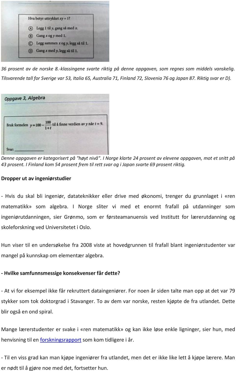 I Norge klarte 24 prosent av elevene oppgaven, mot et snitt på 43 prosent. I Finland kom 54 prosent frem til rett svar og i Japan svarte 69 prosent riktig.