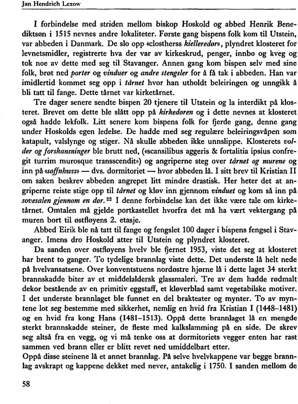 Annen gang kom bispen selv med sine folk, brot ned porter og vitrdirer og andre stengsler for å få tak i abbeden.