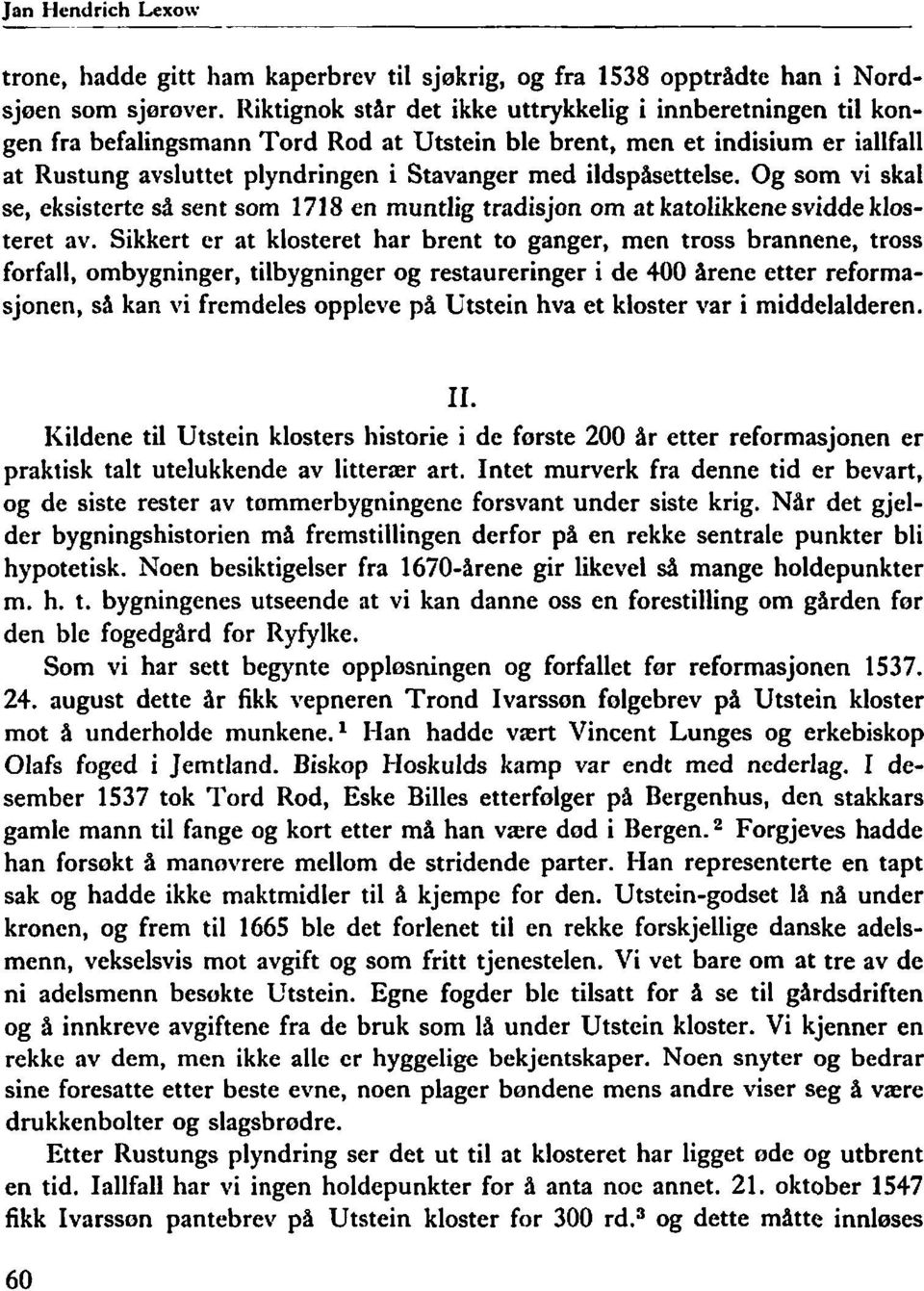 ildspåsettelse. Og som vi skal se, eksisterte så sent som 1718 en muntlig tradisjon om at katolikkenesvidde klosteret av.