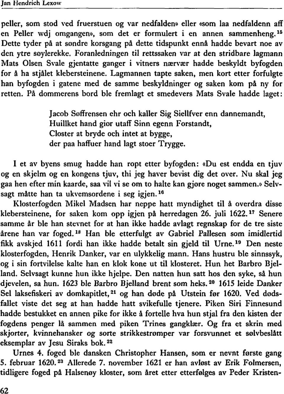 Foranledningen til rettssaken var at den stridbare lagmann Mats Olsen Svale gjentatte ganger i vitners nærvær hadde beskyldt byfogden for % ha stjålet klebersteinene.