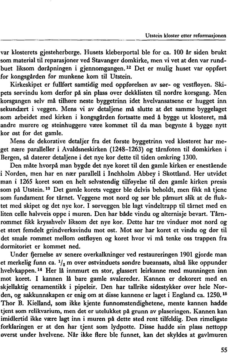 12 Det er mulig huset var oppført for kongsgården for munkene kom til Utstein. Kirkeskipet er fulifort samtidig med oppforelsen av sør- og vestfløyen.