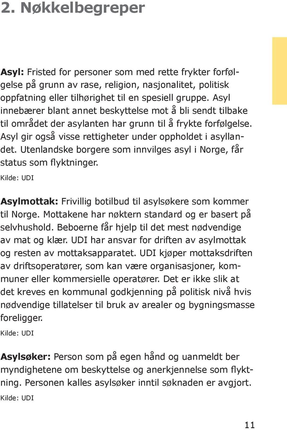 Utenlandske borgere som innvilges asyl i Norge, får status som flyktninger. Kilde: UDI Asylmottak: Frivillig botilbud til asylsøkere som kommer til Norge.