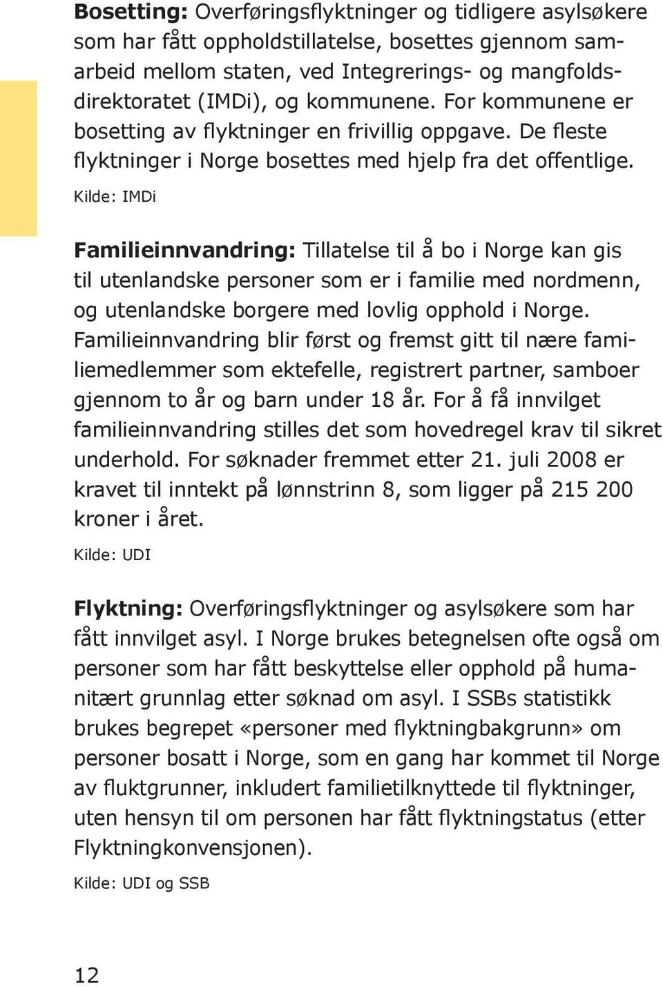 Kilde: IMDi Familieinnvandring: Tillatelse til å bo i Norge kan gis til utenlandske personer som er i familie med nordmenn, og utenlandske borgere med lovlig opphold i Norge.