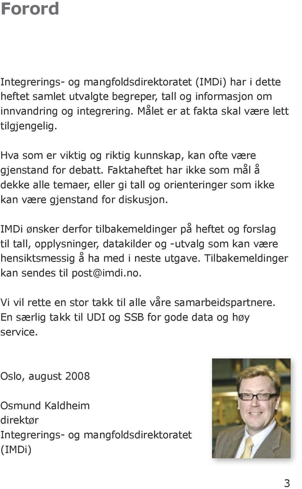 IMDi ønsker derfor tilbakemeldinger på heftet og forslag til tall, opplysninger, datakilder og -utvalg som kan være hensiktsmessig å ha med i neste utgave. Tilbakemeldinger kan sendes til post@imdi.