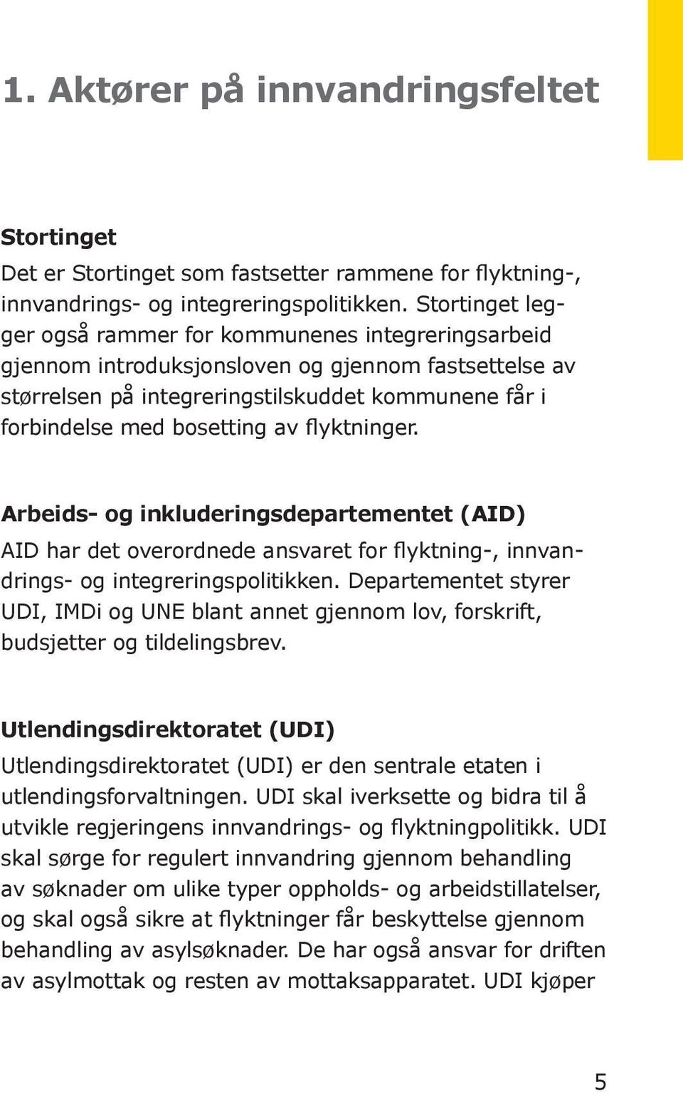 av flyktninger. Arbeids- og inkluderingsdepartementet (AID) AID har det overordnede ansvaret for flyktning-, innvandrings- og integreringspolitikken.