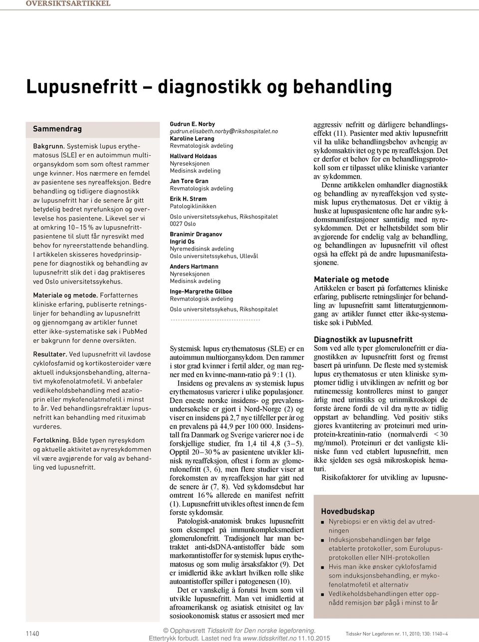 Likevel ser vi at omkring 10 15 % av lupusnefrittpasientene til slutt får nyresvikt med behov for nyreerstattende behandling.