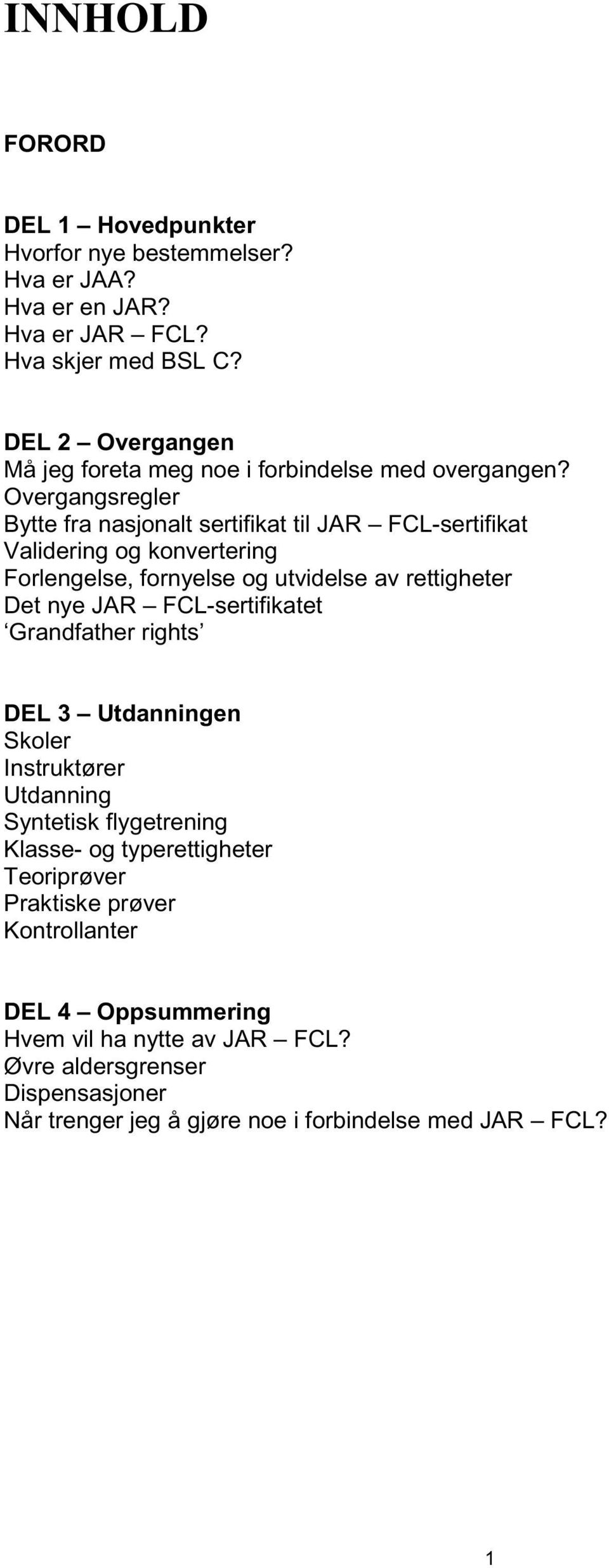 Overgangsregler Bytte fra nasjonalt sertifikat til JAR FCL-sertifikat Validering og konvertering Forlengelse, fornyelse og utvidelse av rettigheter Det nye JAR