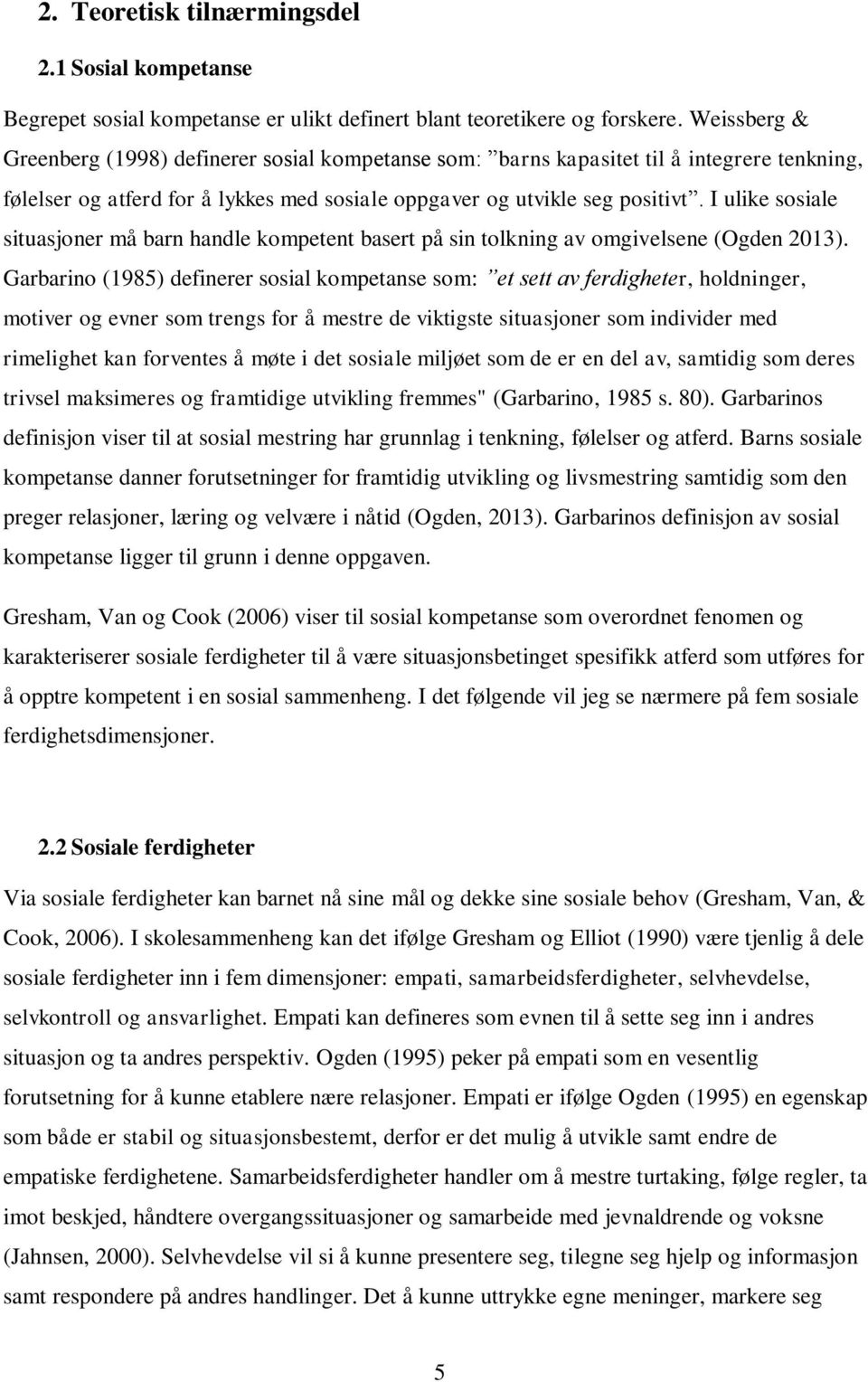 I ulike sosiale situasjoner må barn handle kompetent basert på sin tolkning av omgivelsene (Ogden 2013).