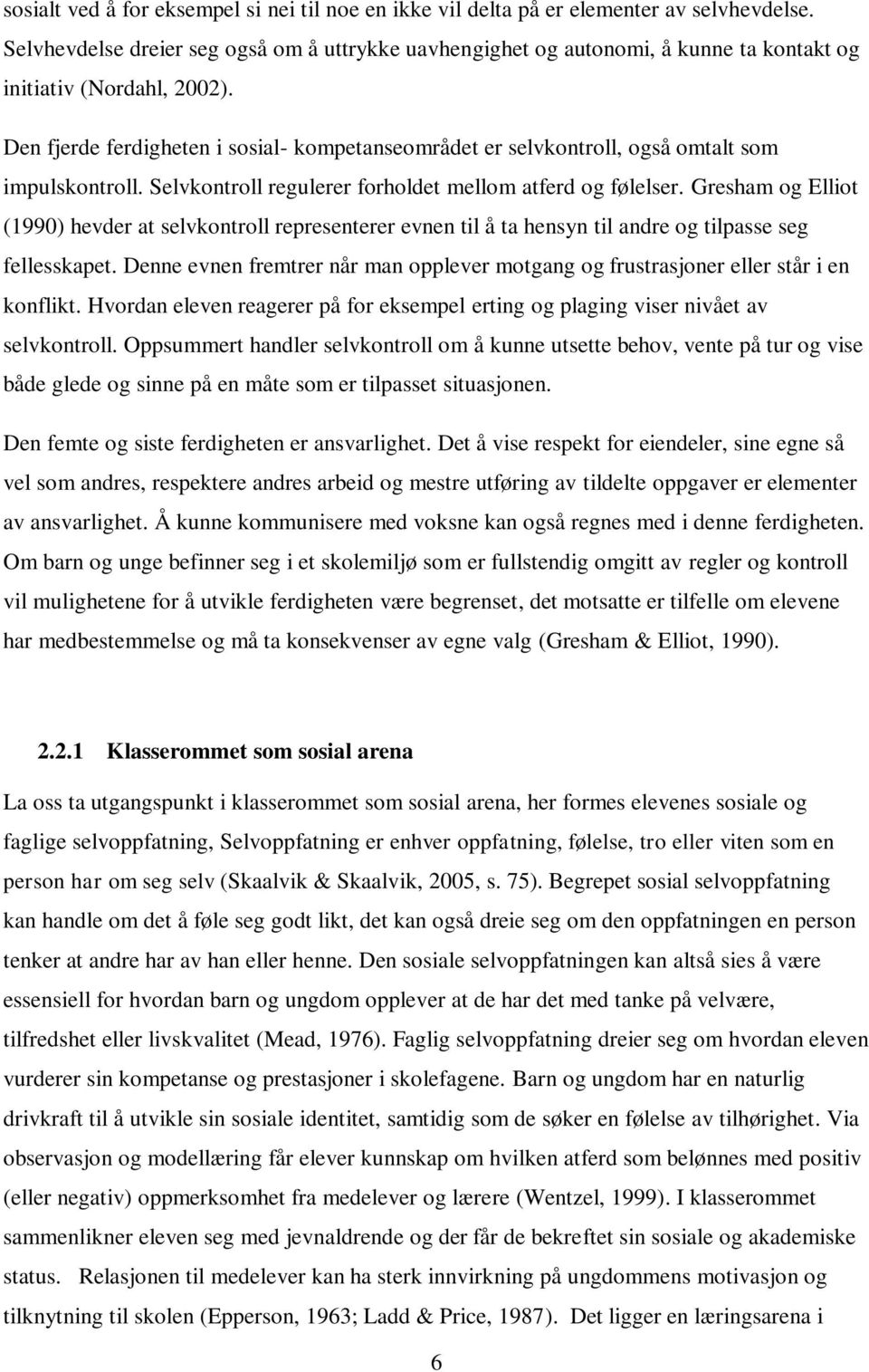 Den fjerde ferdigheten i sosial- kompetanseområdet er selvkontroll, også omtalt som impulskontroll. Selvkontroll regulerer forholdet mellom atferd og følelser.