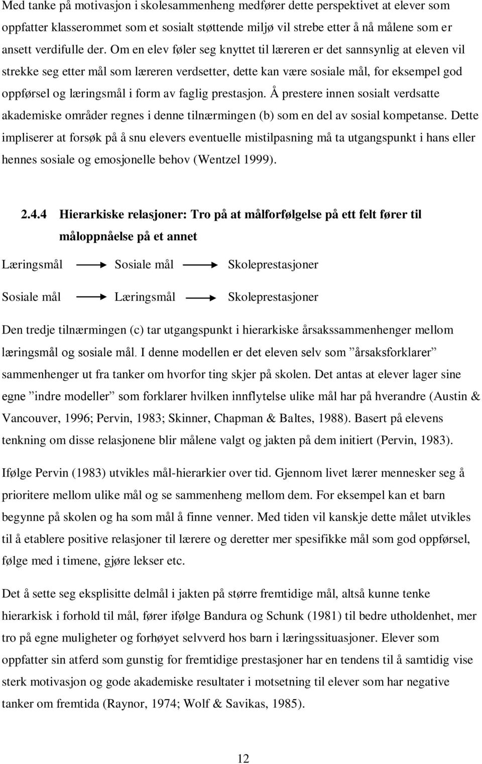 faglig prestasjon. Å prestere innen sosialt verdsatte akademiske områder regnes i denne tilnærmingen (b) som en del av sosial kompetanse.