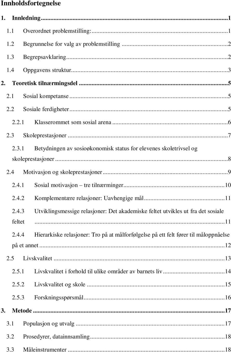 Skoleprestasjoner...7 2.3.1 Betydningen av sosioøkonomisk status for elevenes skoletrivsel og skoleprestasjoner...8 2.4 Motivasjon og skoleprestasjoner...9 2.4.1 Sosial motivasjon tre tilnærminger.