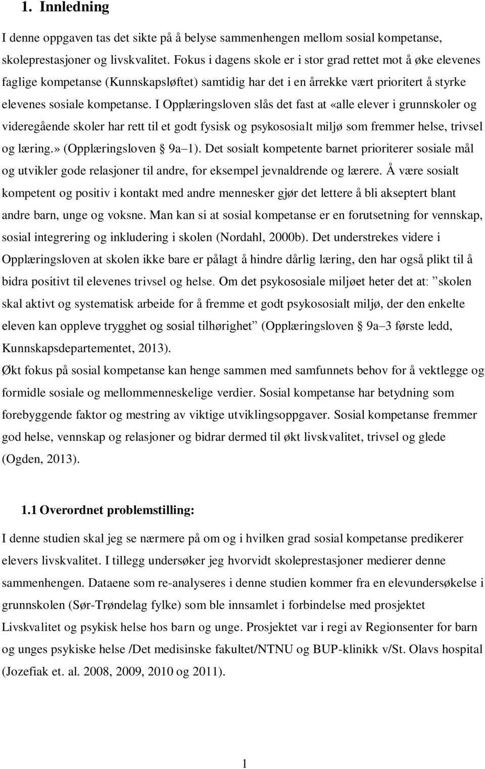 I Opplæringsloven slås det fast at «alle elever i grunnskoler og videregående skoler har rett til et godt fysisk og psykososialt miljø som fremmer helse, trivsel og læring.» (Opplæringsloven 9a 1).