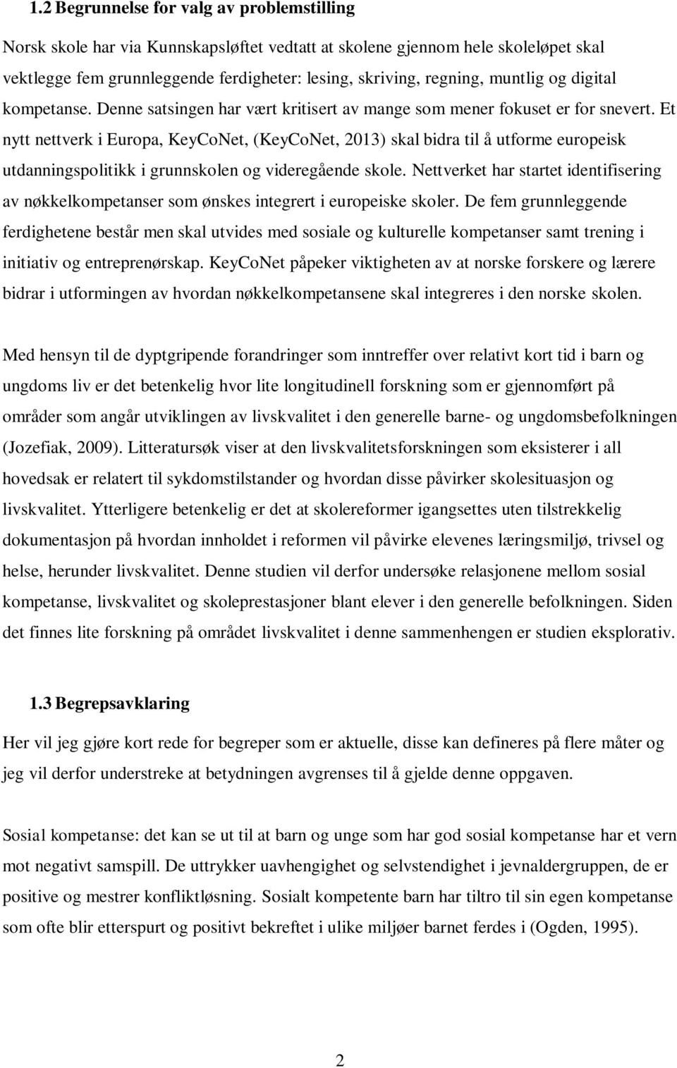 Et nytt nettverk i Europa, KeyCoNet, (KeyCoNet, 2013) skal bidra til å utforme europeisk utdanningspolitikk i grunnskolen og videregående skole.