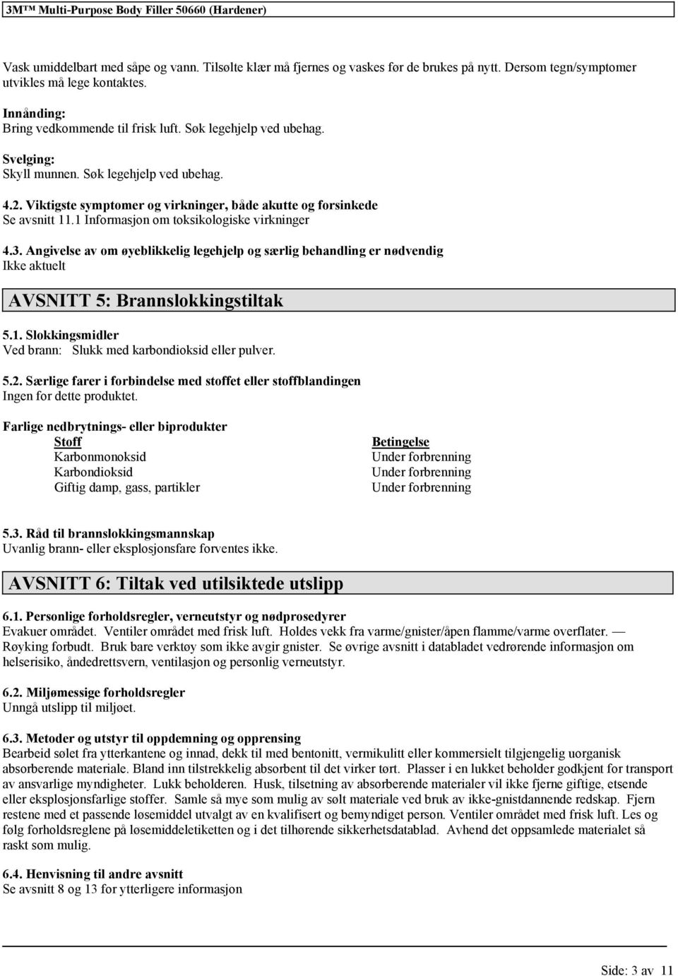 Viktigste symptomer og virkninger, både akutte og forsinkede Se avsnitt 11.1 Informasjon om toksikologiske virkninger 4.3.