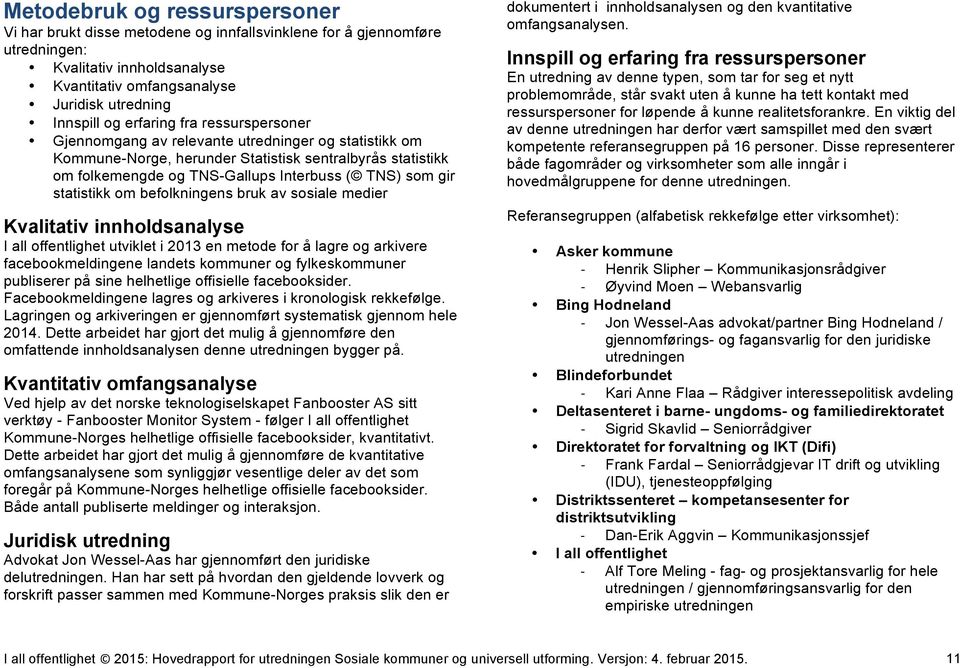 statistikk om befolkningens bruk av sosiale medier Kvalitativ innholdsanalyse I all offentlighet utviklet i 2013 en metode for å lagre og arkivere facebookmeldingene landets kommuner og