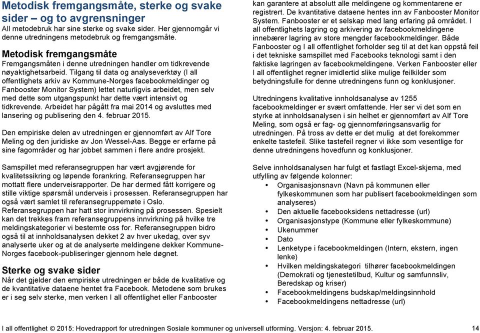 Tilgang til data og analyseverktøy (I all offentlighets arkiv av Kommune-Norges facebookmeldinger og Fanbooster Monitor System) lettet naturligvis arbeidet, men selv med dette som utgangspunkt har