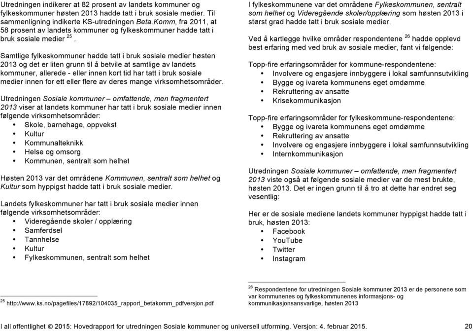 Samtlige fylkeskommuner hadde tatt i bruk sosiale medier høsten 2013 og det er liten grunn til å betvile at samtlige av landets kommuner, allerede - eller innen kort tid har tatt i bruk sosiale