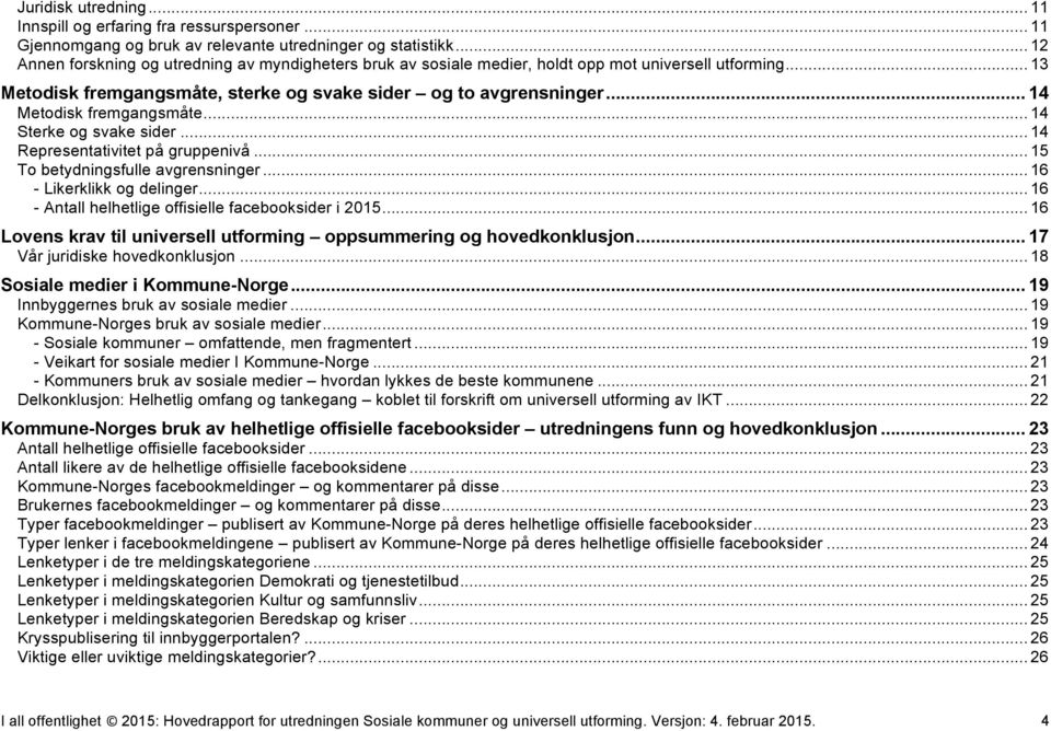 .. 14 Metodisk fremgangsmåte... 14 Sterke og svake sider... 14 Representativitet på gruppenivå... 15 To betydningsfulle avgrensninger... 16 - Likerklikk og delinger.