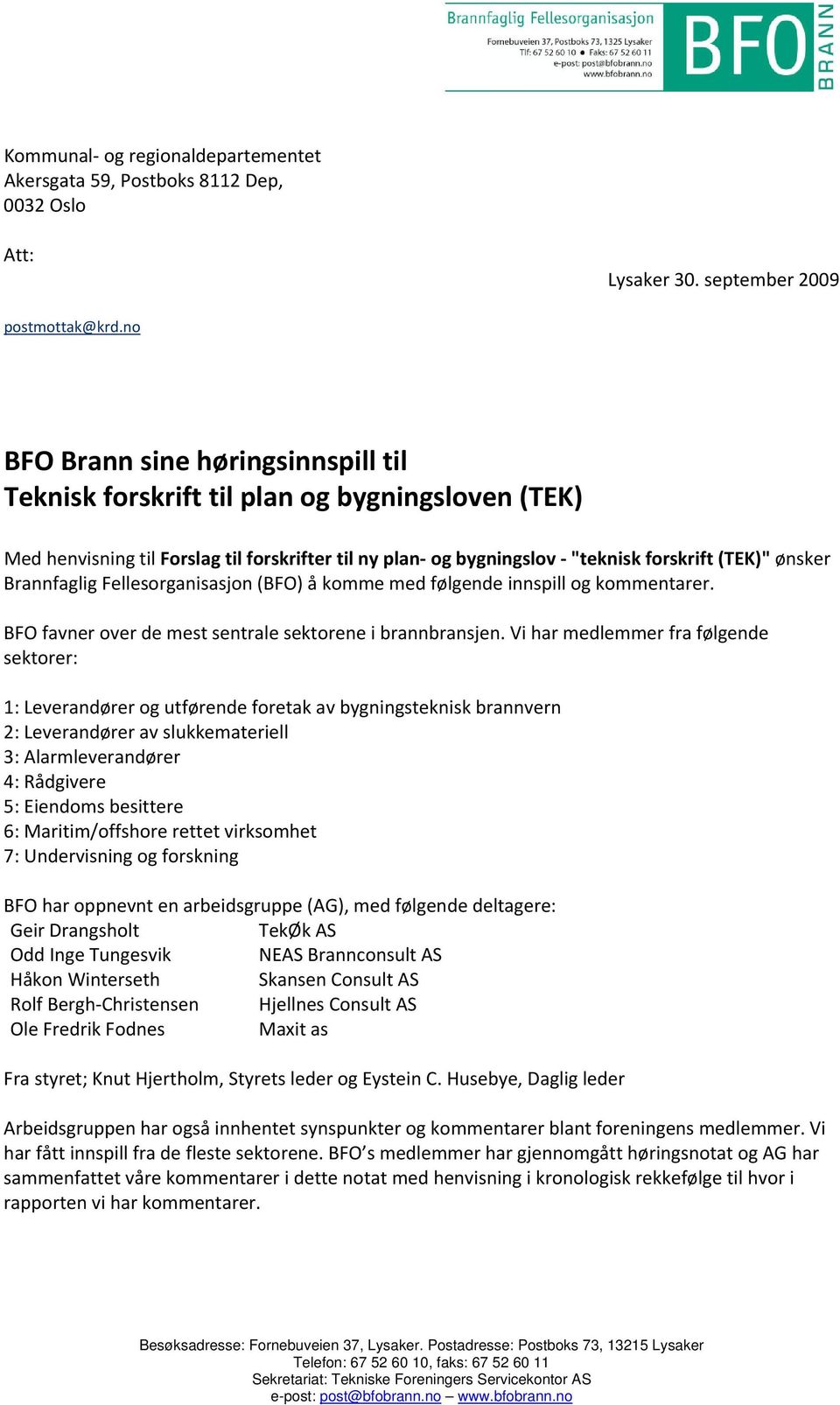 Brannfaglig Fellesorganisasjon (BFO) å komme med følgende innspill og kommentarer. BFO favner over de mest sentrale sektorene i brannbransjen.