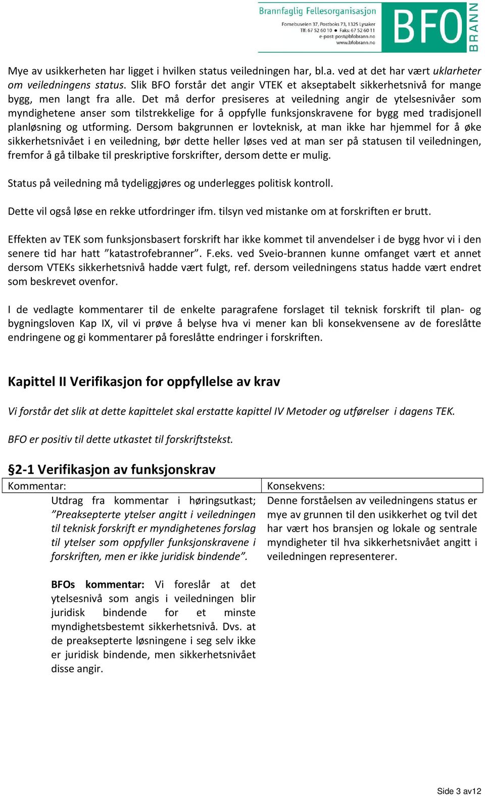 Det må derfor presiseres at veiledning angir de ytelsesnivåer som myndighetene anser som tilstrekkelige for å oppfylle funksjonskravene for bygg med tradisjonell planløsning og utforming.