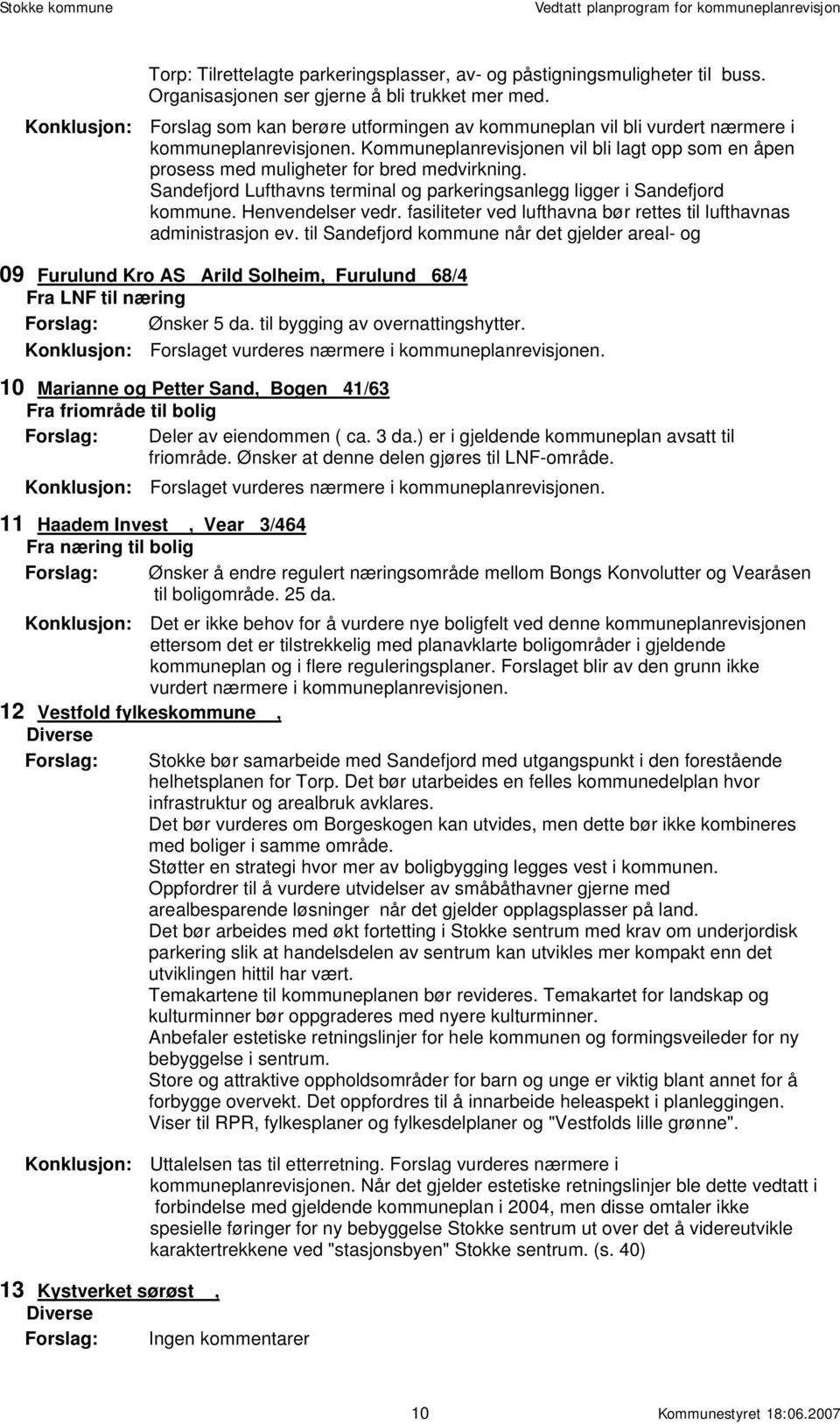 Kommuneplanrevisjonen vil bli lagt opp som en åpen prosess med muligheter for bred medvirkning. Sandefjord Lufthavns terminal og parkeringsanlegg ligger i Sandefjord kommune. Henvendelser vedr.