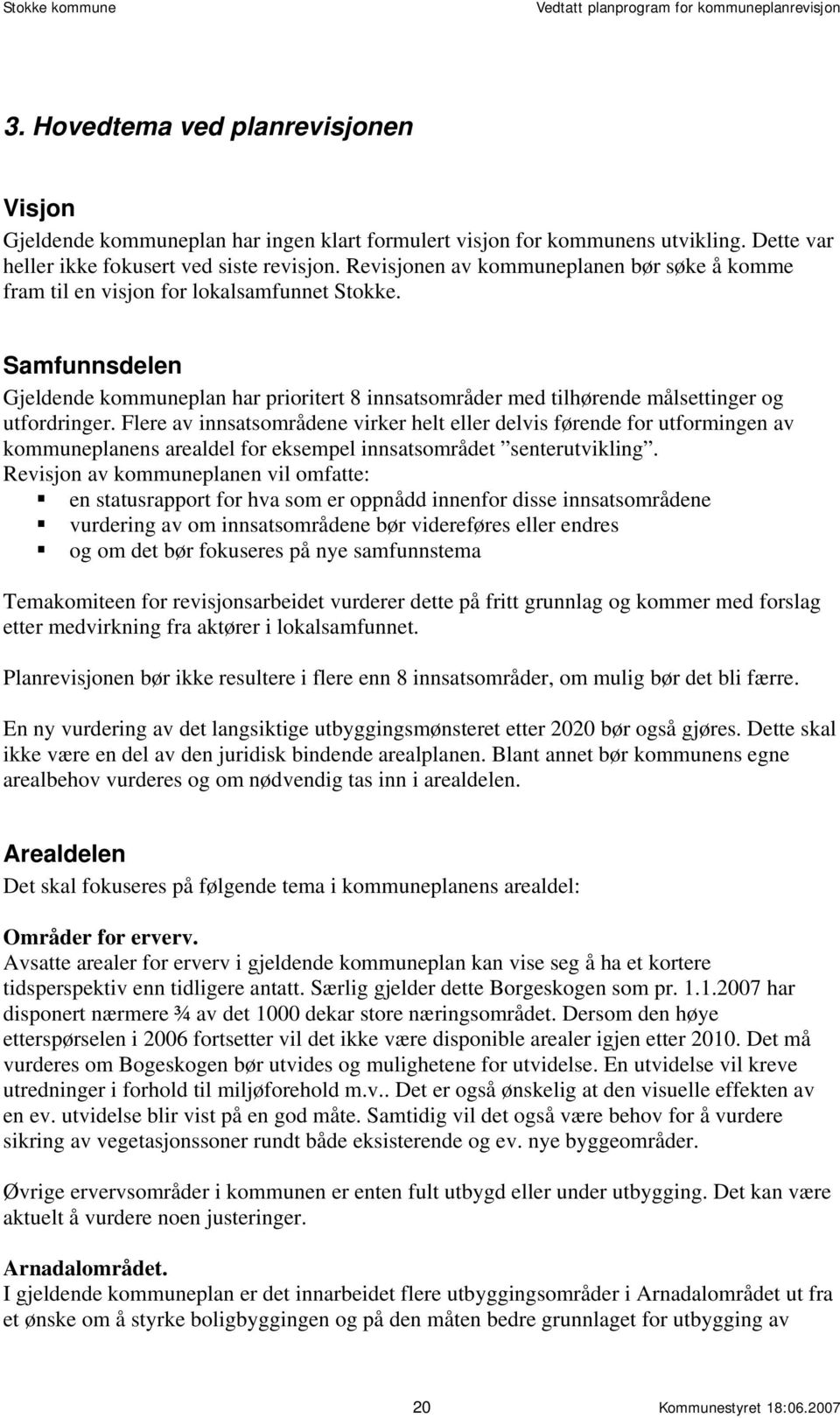 Samfunnsdelen Gjeldende kommuneplan har prioritert 8 innsatsområder med tilhørende målsettinger og utfordringer.