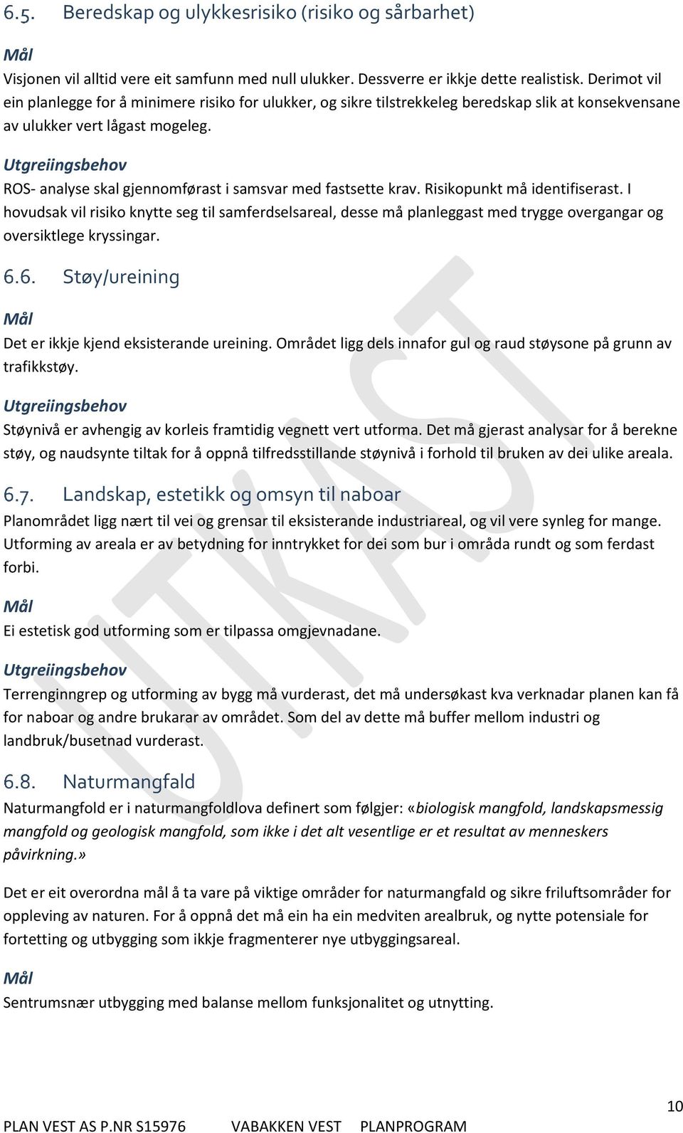 ROS- analyse skal gjennomførast i samsvar med fastsette krav. Risikopunkt må identifiserast.