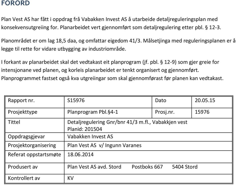 I forkant av planarbeidet skal det vedtakast eit planprogram (jf. pbl. 12-9) som gjer greie for intensjonane ved planen, og korleis planarbeidet er tenkt organisert og gjennomført.