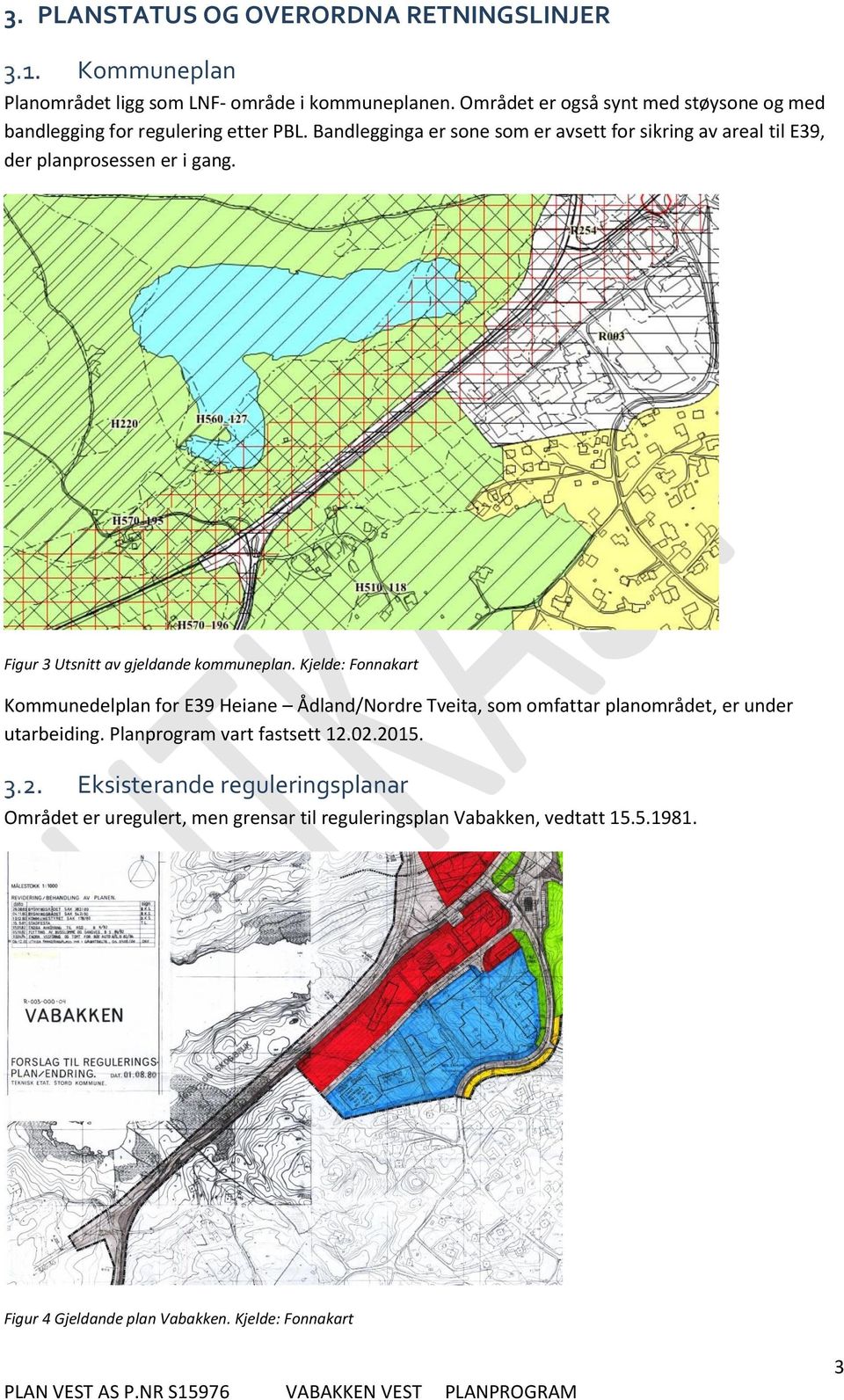 Bandlegginga er sone som er avsett for sikring av areal til E39, der planprosessen er i gang. Figur 3 Utsnitt av gjeldande kommuneplan.