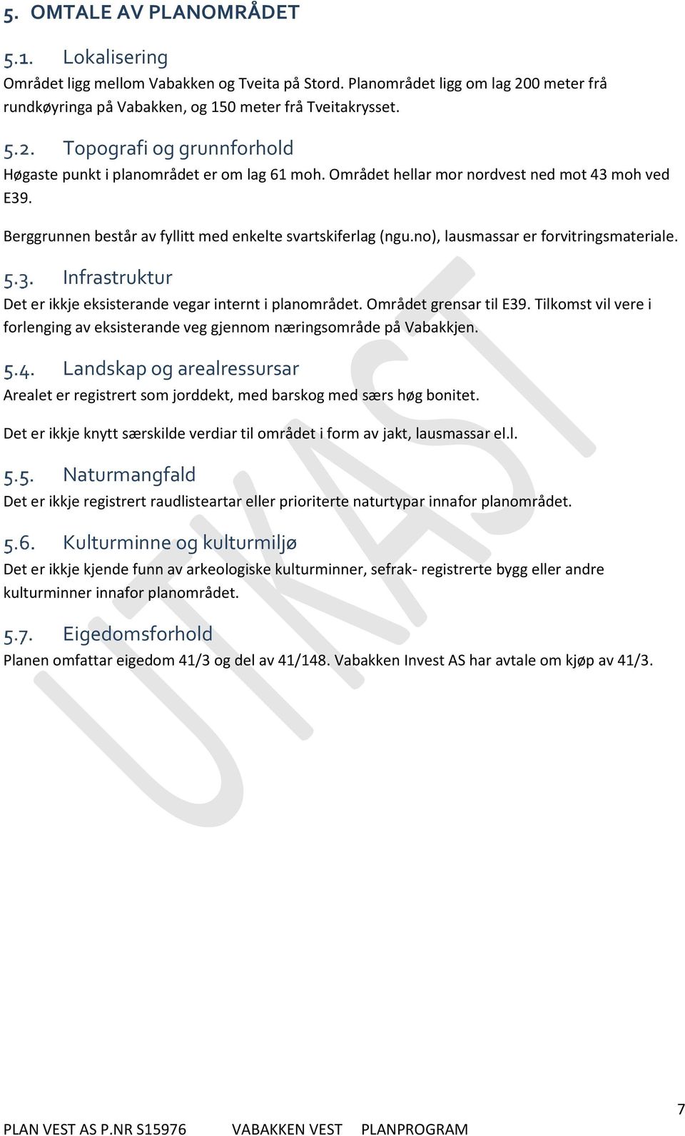 no), lausmassar er forvitringsmateriale. Infrastruktur Det er ikkje eksisterande vegar internt i planområdet. Området grensar til E39.