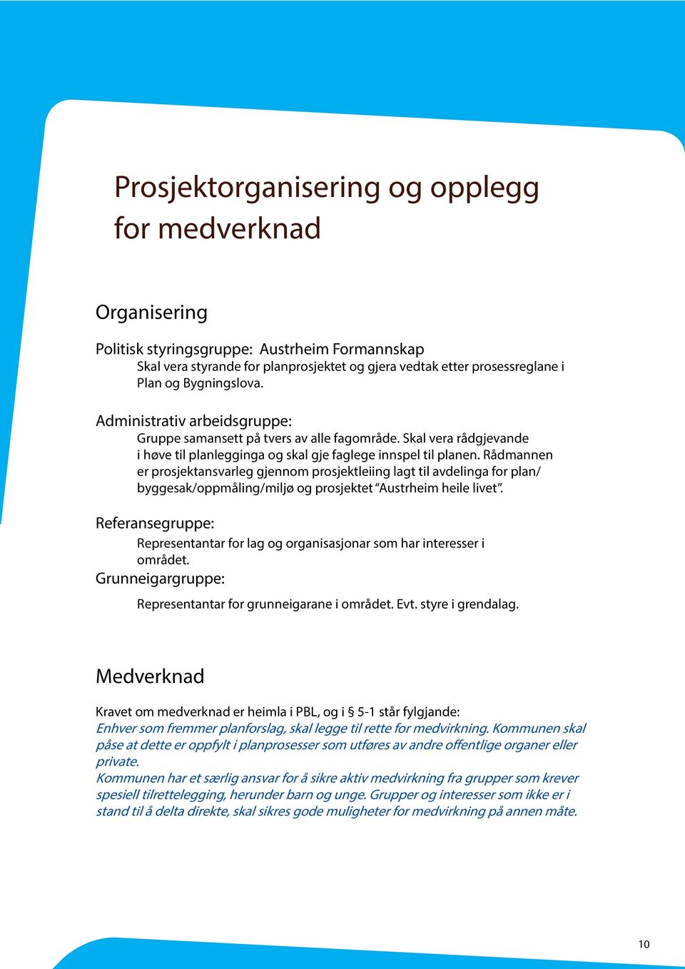 Rådmannen er prosjektansvarleg gjennom prosjektleiing lagt til avdelinga for plan/ byggesak/oppmåling/miljø og prosjektet Austrheim heile livet.