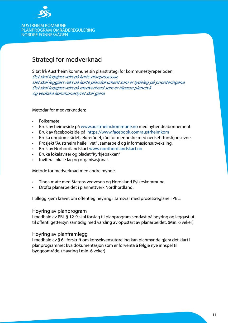 Metodar for medverknaden: Folkemøte Bruk av heimeside på www.austrheim.kommune.no med nyhendeabonnement. Bruk av facebooks