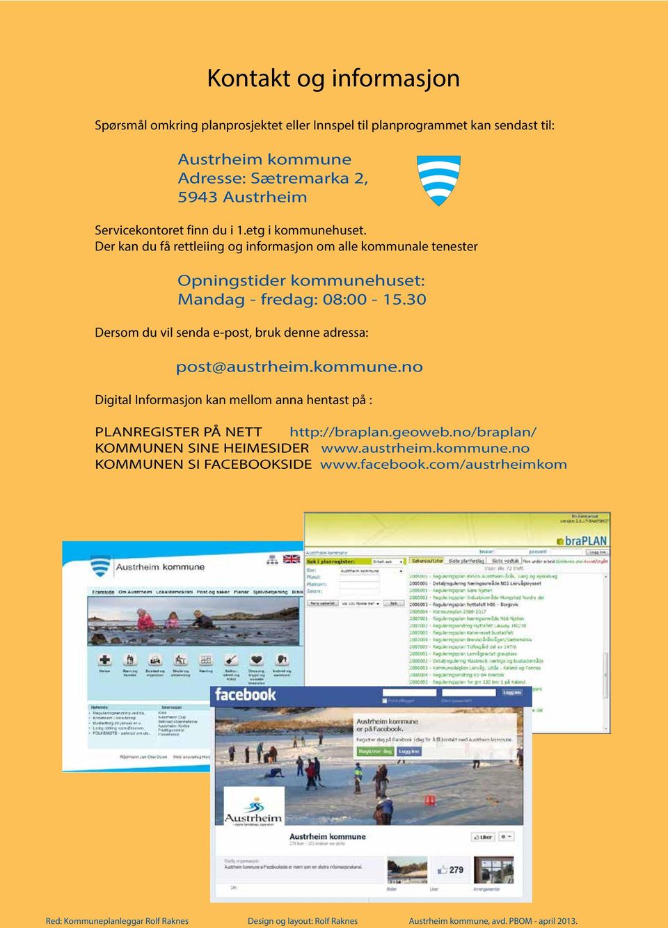 30 Dersom du vil senda e-post, bruk denne adressa: post@austrheim.kommune.no Digital Informasjon kan mellom anna hentast på : PLANREGISTER PÅ NETT http://braplan.geoweb.