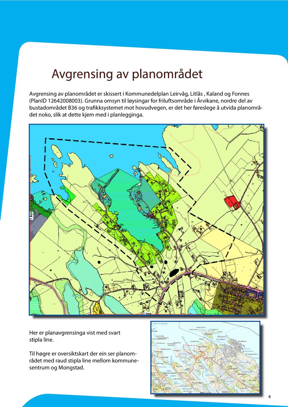 Grunna omsyn til løysingar for friluftsområde i Årvikane, nordre del av bustadområdet B36 og trafikksystemet mot hovudvegen,