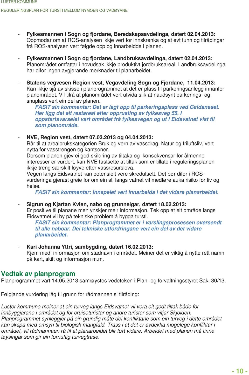 - Fylkesmannen i Sogn og fjordane, Landbruksavdelinga, datert 02.04.2013: Planområdet omfattar i hovudsak ikkje produktivt jordbruksareal.