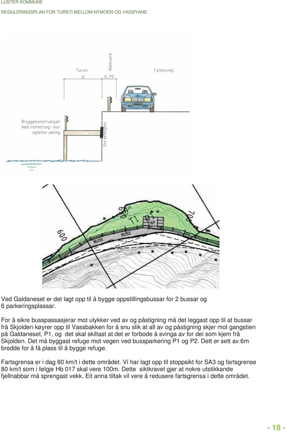 Galdaneset, P1, og det skal skiltast at det er forbode å svinga av for dei som kjem frå Skjolden. Det må byggast refuge mot vegen ved bussparkering P1 og P2.